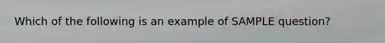 Which of the following is an example of SAMPLE question?