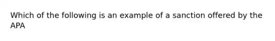 Which of the following is an example of a sanction offered by the APA