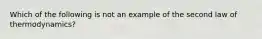 Which of the following is not an example of the second law of thermodynamics?