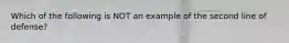 Which of the following is NOT an example of the second line of defense?