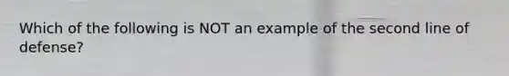 Which of the following is NOT an example of the second line of defense?