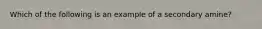 Which of the following is an example of a secondary amine?