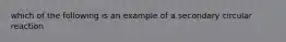 which of the following is an example of a secondary circular reaction