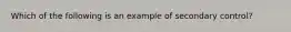 Which of the following is an example of secondary control?