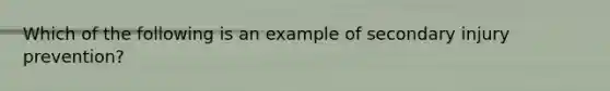 Which of the following is an example of secondary injury prevention?