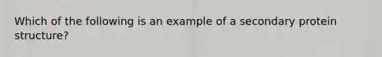 Which of the following is an example of a secondary protein structure?