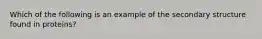 Which of the following is an example of the secondary structure found in proteins?