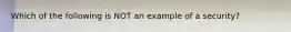 Which of the following is NOT an example of a​ security?