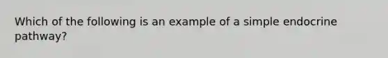 Which of the following is an example of a simple endocrine pathway?