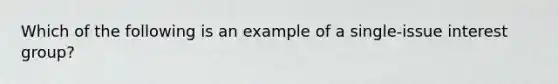 Which of the following is an example of a single-issue interest group?