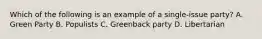 Which of the following is an example of a single-issue party? A. Green Party B. Populists C. Greenback party D. Libertarian