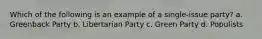 Which of the following is an example of a single-issue party? a. Greenback Party b. Libertarian Party c. Green Party d. Populists