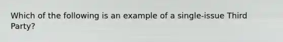 Which of the following is an example of a single-issue Third Party?