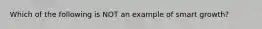 Which of the following is NOT an example of smart growth?