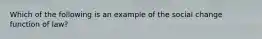 Which of the following is an example of the social change function of law?