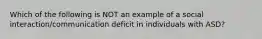 Which of the following is NOT an example of a social interaction/communication deficit in individuals with ASD?