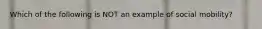 Which of the following is NOT an example of social mobility?