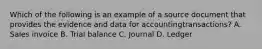 Which of the following is an example of a source document that provides the evidence and data for accounting​transactions? A. Sales invoice B. Trial balance C. Journal D. Ledger