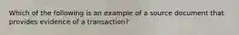 Which of the following is an example of a source document that provides evidence of a transaction?