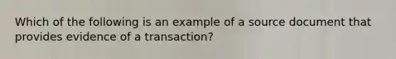 Which of the following is an example of a source document that provides evidence of a transaction?