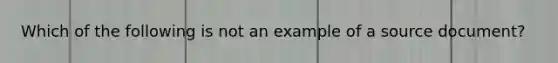 Which of the following is not an example of a source document?