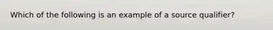 Which of the following is an example of a source qualifier?