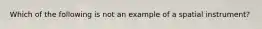 Which of the following is not an example of a spatial instrument?