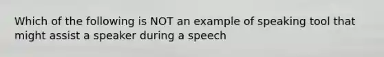 Which of the following is NOT an example of speaking tool that might assist a speaker during a speech