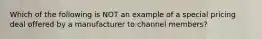 Which of the following is NOT an example of a special pricing deal offered by a manufacturer to channel members?