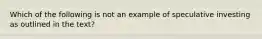 Which of the following is not an example of speculative investing as outlined in the​ text?