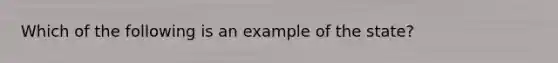 Which of the following is an example of the state?