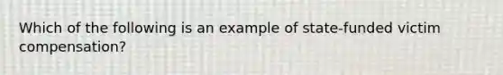 Which of the following is an example of state-funded victim compensation?