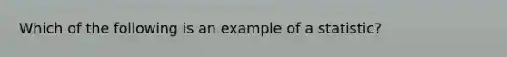 Which of the following is an example of a statistic?