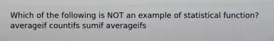 Which of the following is NOT an example of statistical function? averageif countifs sumif averageifs