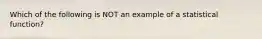 Which of the following is NOT an example of a statistical function?