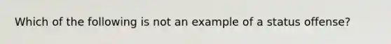 Which of the following is not an example of a status offense?