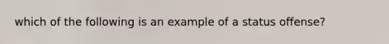 which of the following is an example of a status offense?