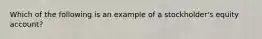 Which of the following is an example of a stockholder's equity account?