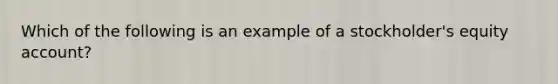 Which of the following is an example of a stockholder's equity account?