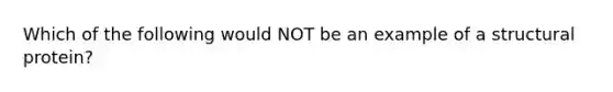 Which of the following would NOT be an example of a structural protein?