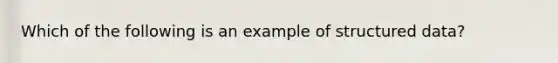 Which of the following is an example of structured data?