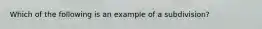 Which of the following is an example of a subdivision?