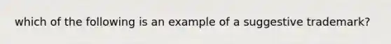 which of the following is an example of a suggestive trademark?