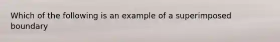 Which of the following is an example of a superimposed boundary