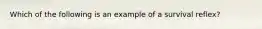 Which of the following is an example of a survival reflex?