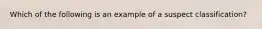 Which of the following is an example of a suspect classification?