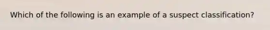 Which of the following is an example of a suspect classification?