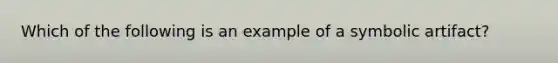 Which of the following is an example of a symbolic artifact?