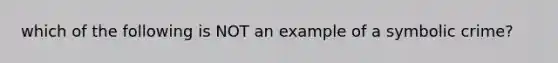 which of the following is NOT an example of a symbolic crime?