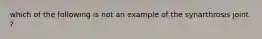 which of the following is not an example of the synarthrosis joint ?